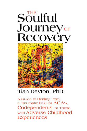 The Soulful Journey of Recovery: A Guide to Healing from a Traumatic Past for ACAs, Codependents, or Those with Adverse Childhood Experiences book cover by Tian Dayton