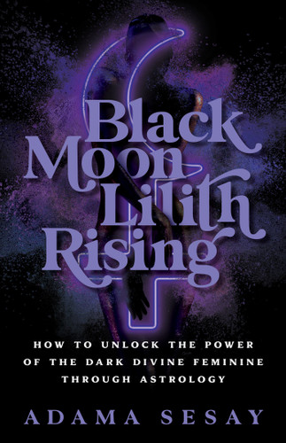 Black Moon Lilith Rising: How to Unlock the Power of the Dark Divine Feminine Through Astrology book cover by Adama Sesay