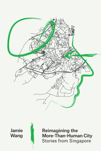 Reimagining the More-Than-Human City: Stories from Singapore (Urban and Industrial Environments) book cover by Jamie Wang