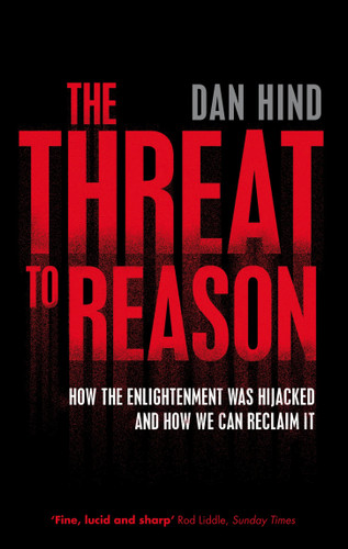 The Threat to Reason: How the Enlightenment was Hijacked and How We Can Reclaim It book cover by Dan Hind