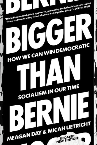 Bigger Than Bernie: How We Can Win Democratic Socialism in Our Time book cover by Micah Uetricht, Meagan Day