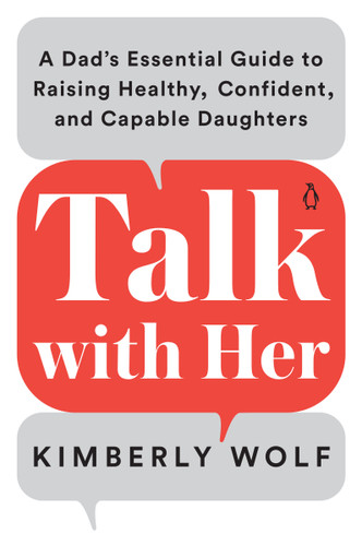 Talk with Her: A Dad's Essential Guide to Raising Healthy, Confident, and Capable Daughters book cover by Kimberly Wolf