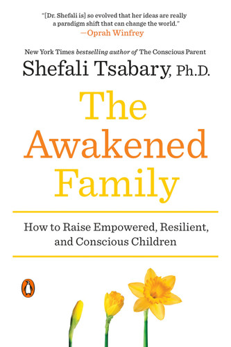 The Awakened Family: How to Raise Empowered, Resilient, and Conscious Children book cover by Shefali Tsabary, Ph.D.