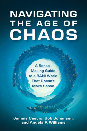 Navigating the Age of Chaos: A Sense-Making Guide to a BANI World That Doesnt Make Sense book cover by Jamais Cascio, Bob Johansen, Angela F. Williams