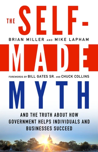 The Self-Made Myth: And the Truth about How Government Helps Individuals and Businesses Succeed book cover by Brian Miller, Mike Lapham
