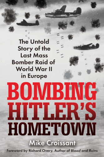 Bombing Hitler's Hometown: The Untold Story of the Last Mass Bomber Raid of World War II in Europe book cover by Mike Croissant