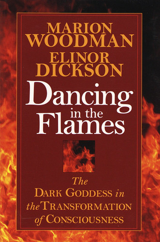 Dancing in the Flames: The Dark Goddess in the Transformation of Consciousness book cover by Elinor Dickson, Marion Woodman