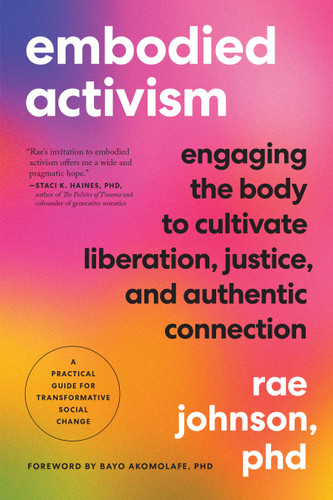 Embodied Activism: Engaging the Body to Cultivate Liberation, Justice, and Authentic Connection--A Practical Guide for Transformative Social Change book cover by Rae Johnson, PhD