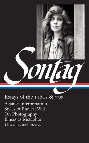 Susan Sontag: Essays of the 1960s & 70s (LOA #246): Against Interpretation / Styles of Radical Will / On Photography / Illness as Metaphor / Uncollected Essays (Library of America Susan Sontag Edition) book cover by Susan Sontag
