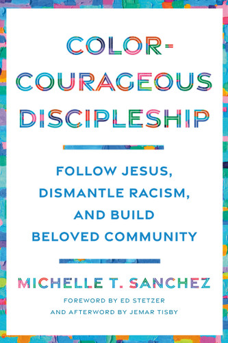 Color-Courageous Discipleship: Follow Jesus, Dismantle Racism, and Build Beloved Community book cover by Michelle T. Sanchez