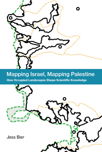 Mapping Israel, Mapping Palestine: How Occupied Landscapes Shape Scientific Knowledge (Inside Technology) book cover by Jess Bier