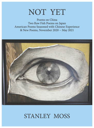 Not Yet: Poems on China Two Raw Fish Poems from Japan American Poems Seasoned with Chinese Experience & New Poems, November - June 2021 book cover by Stanley Moss