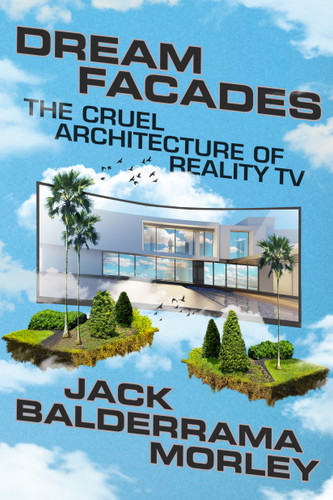 Dream Facades: The Cruel Architecture of Reality TV book cover by Jack Balderrama Morley