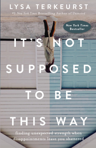 It's Not Supposed to Be This Way: Finding Unexpected Strength When Disappointments Leave You Shattered book cover by Lysa Terkeurst