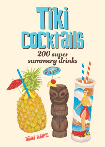 Tiki Cocktails: 200 Super Summery Drinks book cover by Dave Adams