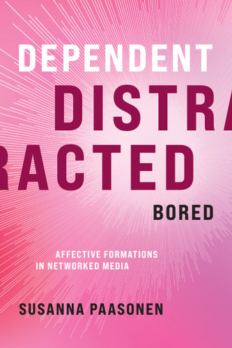 Dependent, Distracted, Bored: Affective Formations in Networked Media book cover by Susanna Paasonen