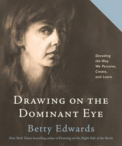 Drawing on the Dominant Eye: Decoding the Way We Perceive, Create, and Learn book cover by Betty Edwards
