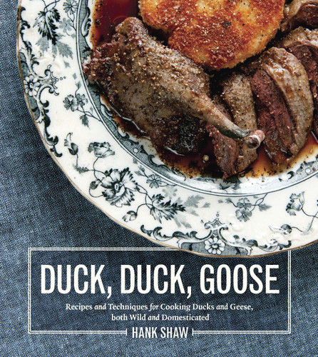 Duck, Duck, Goose: Recipes and Techniques for Cooking Ducks and Geese, both Wild and Domesticated [A Cookbook] book cover by Hank Shaw