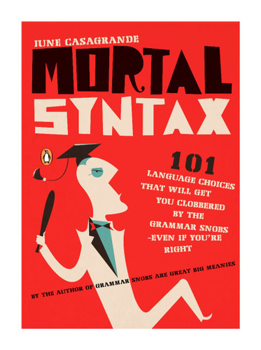 Mortal Syntax: 101 Language Choices That Will Get You Clobbered by the Grammar Snobs--Even If You're Right book cover by June Casagrande