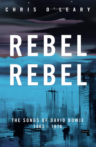Rebel Rebel: The Songs of David Bowie: 1963 - 1976 book cover by Chris O'Leary