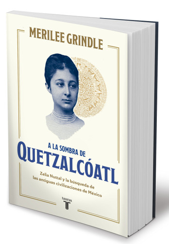 A la sombra de Quetzalcóatl / In the Shadow of Quetzalcoatl: Zelia Nuttall and the Search For Mexico's Ancient Civilizations book cover by Merilee Grindle