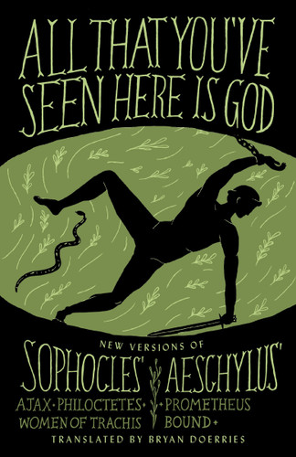 All That You've Seen Here Is God: New Versions of Four Greek Tragedies Sophocles' Ajax, Philoctetes, Women of Trachis; Aeschylus' Prometheus Bound book cover by Sophocles, Aeschylus