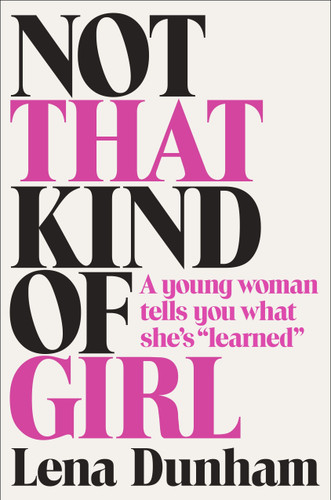 Not That Kind of Girl: A Young Woman Tells You What She's "Learned" book cover by Lena Dunham