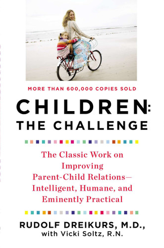 Children: the Challenge: The Classic Work on Improving Parent-Child Relations--Intelligent, Humane, and Eminently Practical book cover by Rudolf Dreikurs, Vicki Stolz