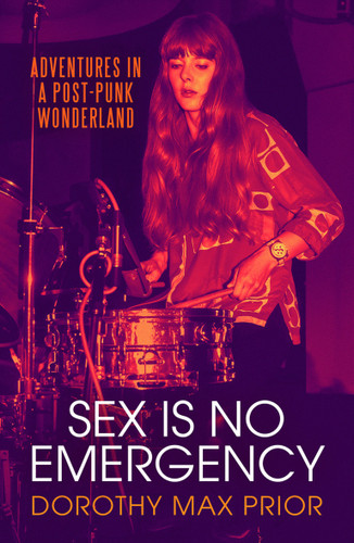 Sex Is No Emergency: Adventures in a Post Punk Wonderland book cover by Dorothy Max Prior