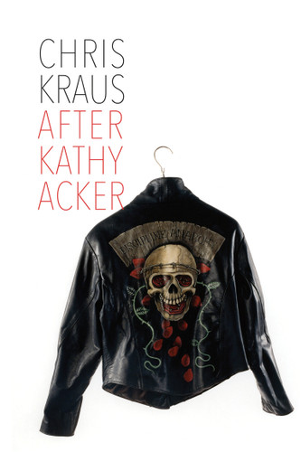 After Kathy Acker: A Literary Biography (Semiotext(e) / Active Agents) book cover by Chris Kraus