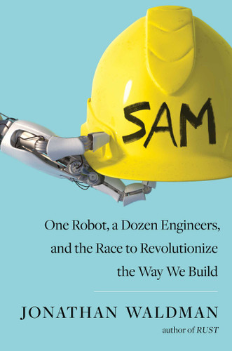 SAM: One Robot, a Dozen Engineers, and the Race to Revolutionize the Way We Build book cover by Jonathan Waldman