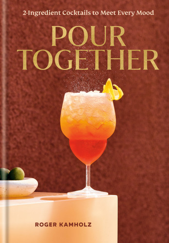 Pour Together: A Cocktail Recipe Book: 2-Ingredient Cocktails to Meet Every Mood book cover by Roger Kamholz