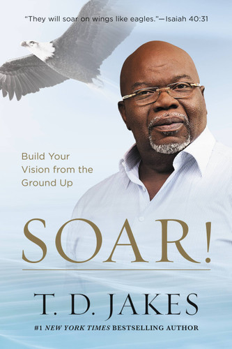 Soar!: Build Your Vision from the Ground Up book cover by T. D. Jakes