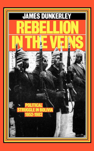 Rebellion in the Veins: Political Struggle in Bolivia, 1952-82 book cover by James Dunkerley