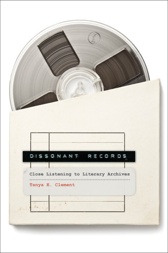 Dissonant Records: Close Listening to Literary Archives (Media Origins) book cover by Tanya E. Clement