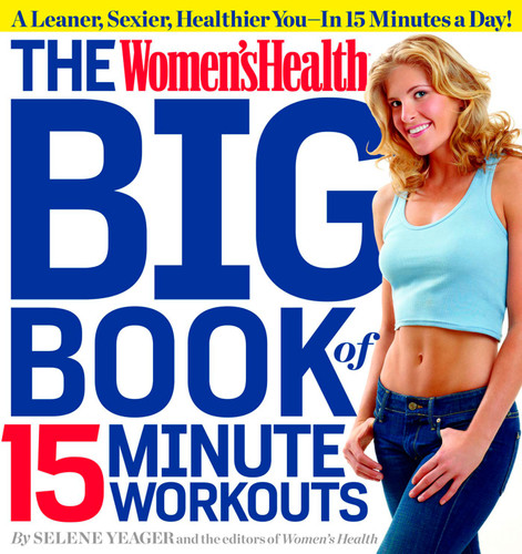 The Women's Health Big Book of 15-Minute Workouts: A Leaner, Sexier, Healthier You--In 15 Minutes a Day! (Women's Health) book cover by Selene Yeager