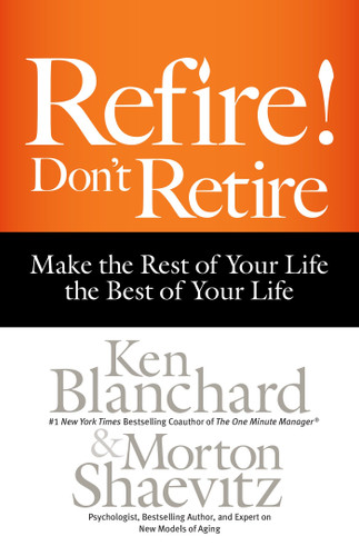 Refire! Don't Retire: Make the Rest of Your Life the Best of Your Life book cover by Ken Blanchard, Morton Shaevitz