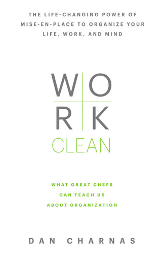 Work Clean: The life-changing power of mise-en-place to organize your life, work, and mind book cover by Dan Charnas