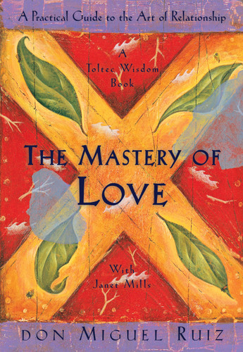 The Mastery of Love: A Practical Guide to the Art of Relationship, A Toltec Wisdom Book (A Toltec Wisdom Book) book cover by Don Miguel Ruiz, Janet Mills