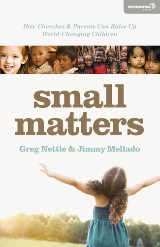 Small Matters: How Churches and Parents Can Raise Up World-Changing Children (Exponential Series) book cover by Greg Nettle, Santiago Heriberto Mellado