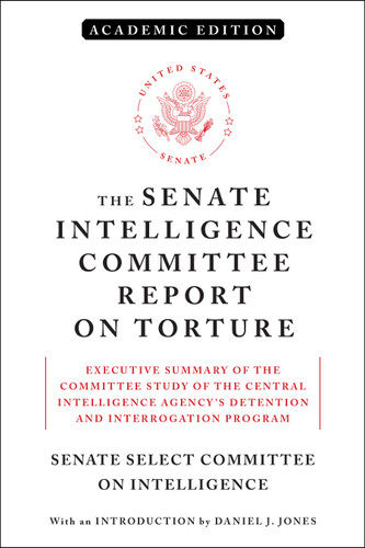 The Senate Intelligence Committee Report on Torture (Academic Edition): Executive Summary of the Committee Study of the Central Intelligence Agency's Detention and Interrogation Program book cover by Senate Select Committee on Intelligence