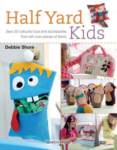 Half Yard# Kids: Sew 20 colourful toys and accessories from leftover pieces of fabric (Half Yard) book cover by Debbie Shore