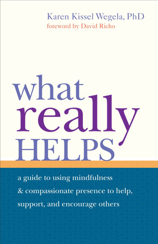 What Really Helps: Using Mindfulness and Compassionate Presence to Help, Support, and Encourage Others book cover by Karen Kissel Wegela