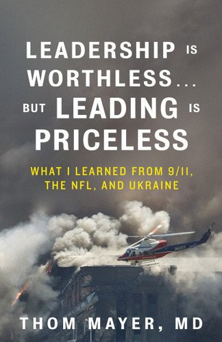 Leadership Is Worthless...But Leading Is Priceless: What I Learned from 9/11, the NFL, and Ukraine book cover by Thom Mayer, MD