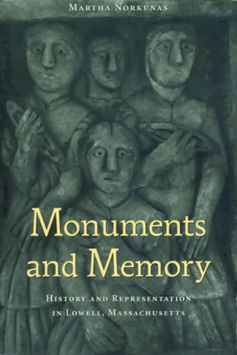 Monuments and Memory: History and Representation in Lowell, Massachusetts book cover by Martha Norkunas