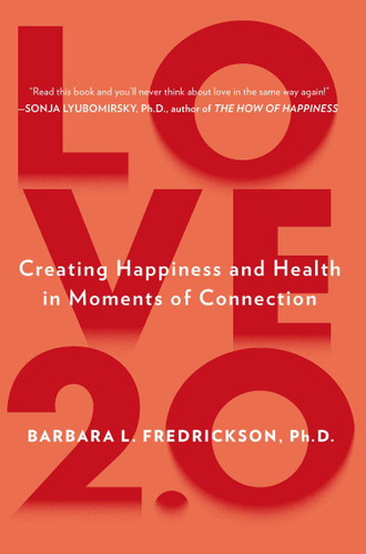 Love 2.0: Creating Happiness and Health in Moments of Connection book cover by Barbara L. Fredrickson, Ph.D.