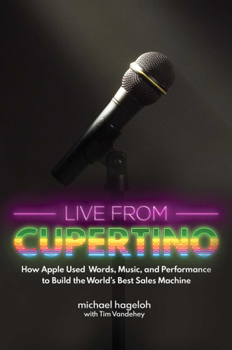 Live from Cupertino: How Apple Used Words, Music, and Performance to Build the World's Best Sales Machine book cover by Michael Hageloh