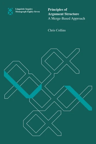 Principles of Argument Structure: A Merge-Based Approach (Linguistic Inquiry Monographs) book cover by Chris Collins