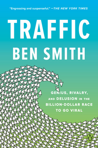 Traffic: Genius, Rivalry, and Delusion in the Billion-Dollar Race to Go Viral book cover by Ben Smith