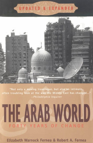 The Arab World: Forty Years of Change, Updated and Expanded book cover by Elizabeth Warnock Fernea, Robert A. Fernea